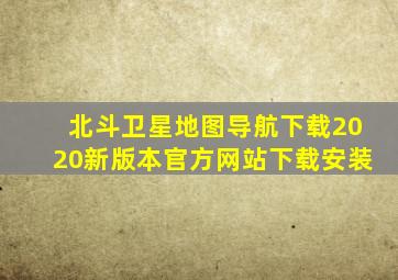 北斗卫星地图导航下载2020新版本官方网站下载安装