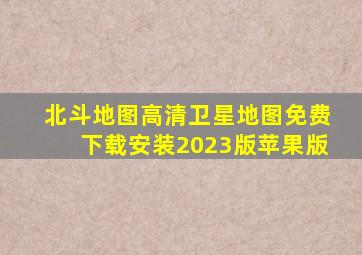 北斗地图高清卫星地图免费下载安装2023版苹果版