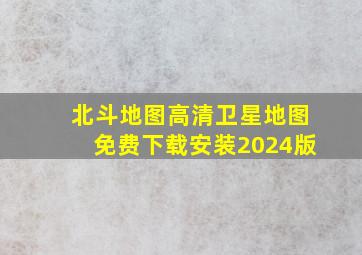 北斗地图高清卫星地图免费下载安装2024版