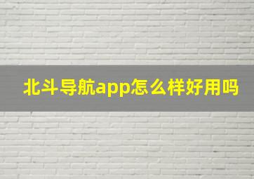 北斗导航app怎么样好用吗