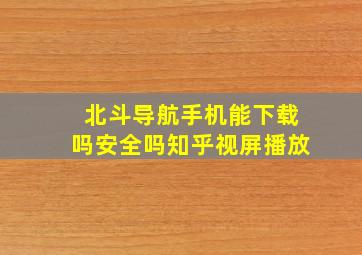 北斗导航手机能下载吗安全吗知乎视屏播放