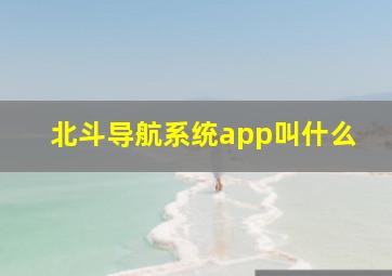 北斗导航系统app叫什么