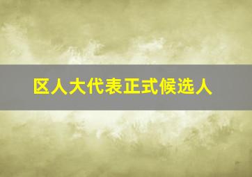 区人大代表正式候选人