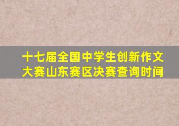 十七届全国中学生创新作文大赛山东赛区决赛查询时间