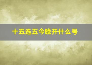 十五选五今晚开什么号