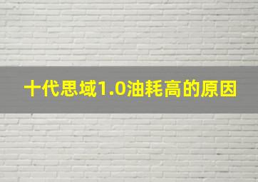 十代思域1.0油耗高的原因