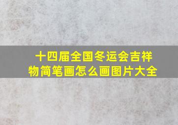 十四届全国冬运会吉祥物简笔画怎么画图片大全