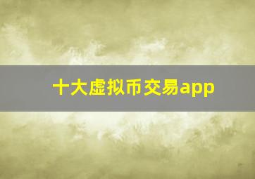 十大虚拟币交易app