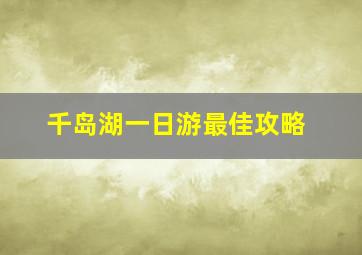 千岛湖一日游最佳攻略