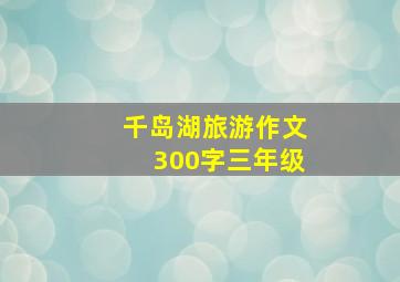 千岛湖旅游作文300字三年级