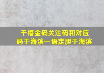 千禧金码关注码和对应码于海滨一语定胆于海滨