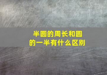 半圆的周长和圆的一半有什么区别