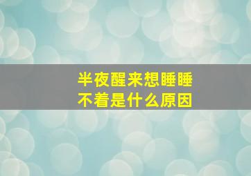 半夜醒来想睡睡不着是什么原因