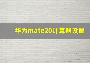 华为mate20计算器设置