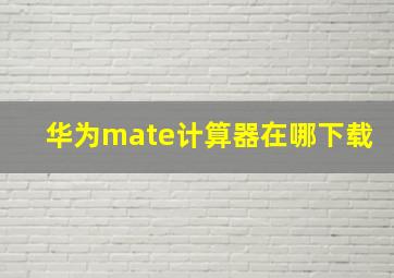 华为mate计算器在哪下载