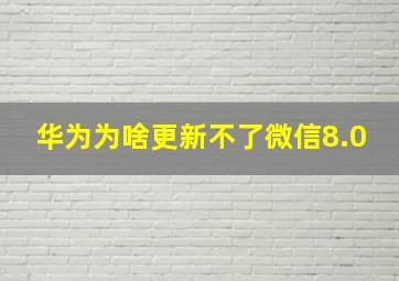 华为为啥更新不了微信8.0