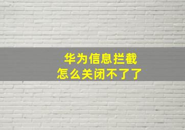 华为信息拦截怎么关闭不了了