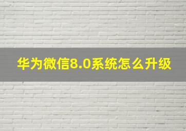 华为微信8.0系统怎么升级