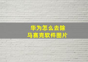 华为怎么去除马赛克软件图片