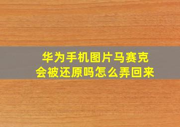 华为手机图片马赛克会被还原吗怎么弄回来