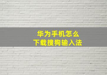 华为手机怎么下载搜狗输入法