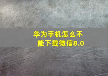 华为手机怎么不能下载微信8.0