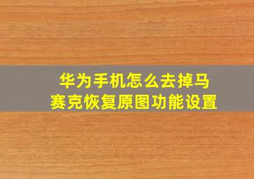 华为手机怎么去掉马赛克恢复原图功能设置