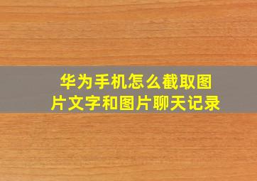 华为手机怎么截取图片文字和图片聊天记录