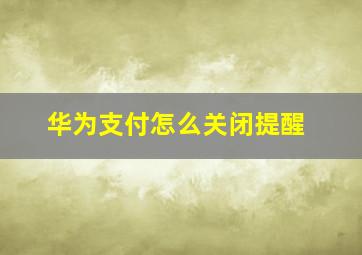 华为支付怎么关闭提醒