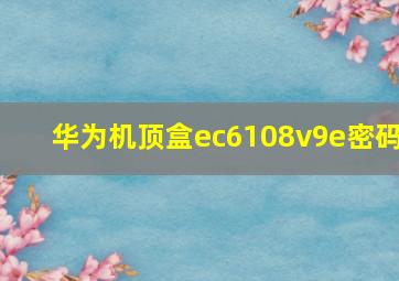 华为机顶盒ec6108v9e密码