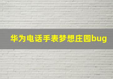 华为电话手表梦想庄园bug