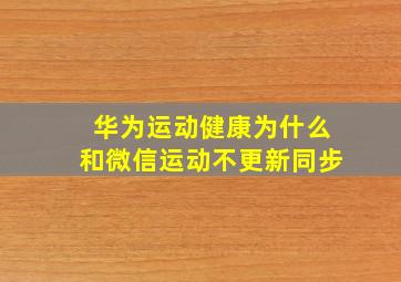 华为运动健康为什么和微信运动不更新同步