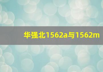 华强北1562a与1562m