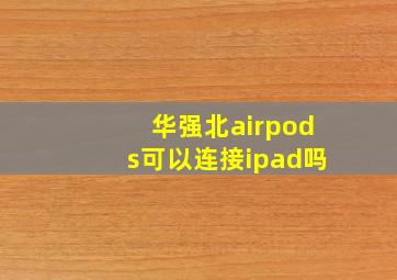 华强北airpods可以连接ipad吗