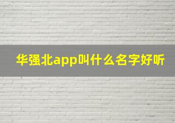 华强北app叫什么名字好听