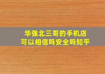 华强北三哥的手机店可以相信吗安全吗知乎