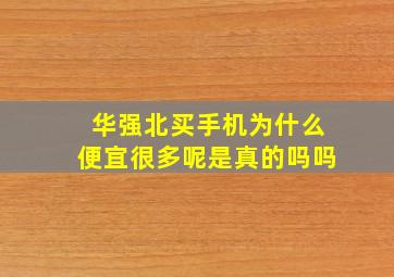 华强北买手机为什么便宜很多呢是真的吗吗