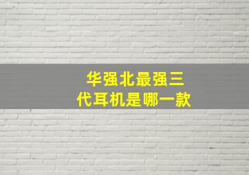 华强北最强三代耳机是哪一款