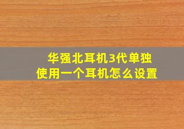 华强北耳机3代单独使用一个耳机怎么设置