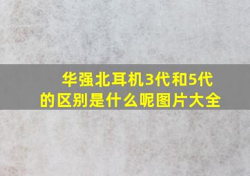 华强北耳机3代和5代的区别是什么呢图片大全