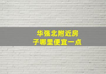 华强北附近房子哪里便宜一点