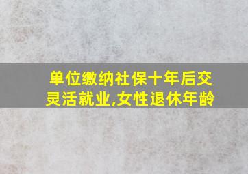 单位缴纳社保十年后交灵活就业,女性退休年龄