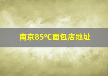 南京85℃面包店地址