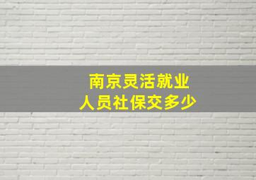 南京灵活就业人员社保交多少