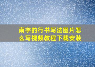 南字的行书写法图片怎么写视频教程下载安装