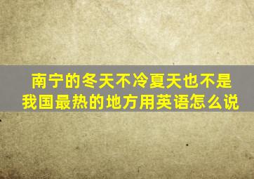 南宁的冬天不冷夏天也不是我国最热的地方用英语怎么说