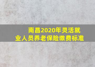 南昌2020年灵活就业人员养老保险缴费标准