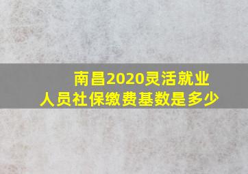 南昌2020灵活就业人员社保缴费基数是多少