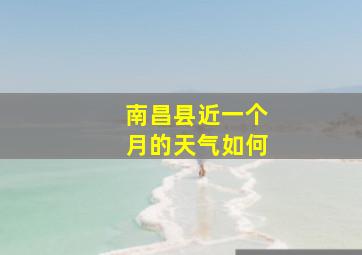 南昌县近一个月的天气如何