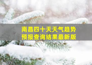 南昌四十天天气趋势预报查询结果最新版